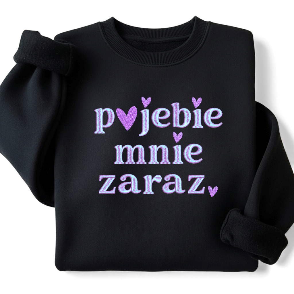 Bluza haft Pojebie mnie zaraz wulgarna prezent śmieszna do pracy na uniwersytet z napisem